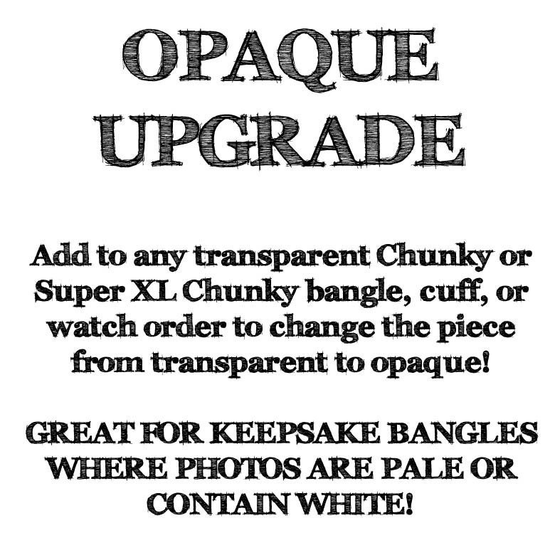 OPAQUE UPGRADE , change any transparent chunky or super xl chunky bangle, or watch, or cuff in to an opaque bangle.
