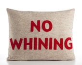 NO WHINING - recycled felt applique pillow  14"x18" - more colors available