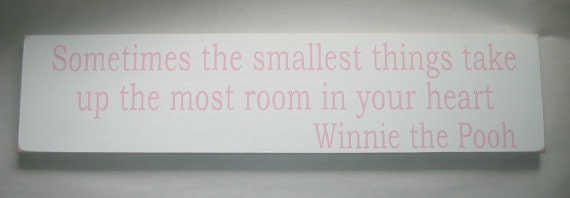 Sometimes the smallest things take up the most room in your heart. Winnie The Pooh