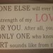 Large, No one else will ever know the strength of my LOVE for you, 11 1/4" x  24", Nursery, Sign