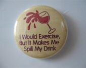I would exercise, but it makes me spill my drink 1 inch pinaback button / magnet