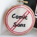 No Comic Sans - Handmade Embroidery Wall Art - MADE TO ORDER