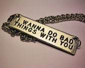 I Wanna Do Bad Things With You Necklace