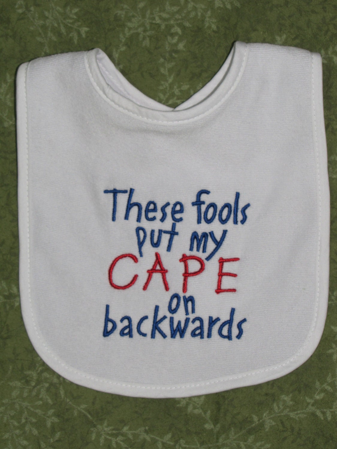 Baby Bib "These Fools put my Cape on Backwards"  White Blue Red Ready to Ship