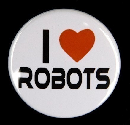I Love Robots - Pinback Button Badge 1 1/2 inch 1.5