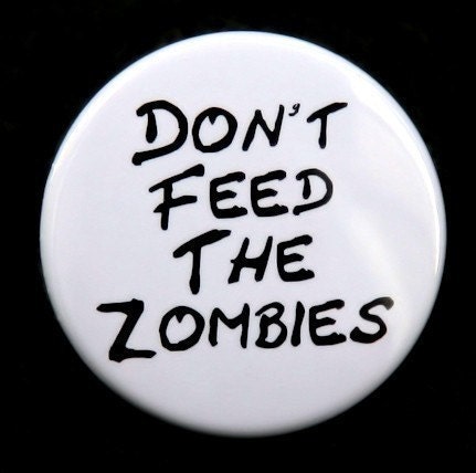 Don't Feed The Zombies - Button Pinback Badge 1 1/2 inch 1.5