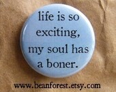life is so exciting, my soul gets, um, excited - pinback button badge