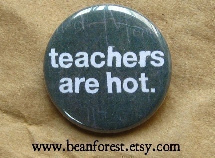 teachers are hot - pinback button badge