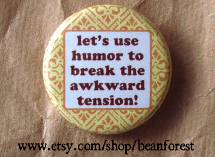 use humor to break the awkward tension - pinback button badge