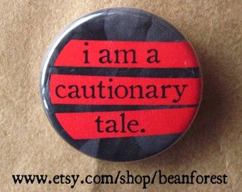 i am a cautionary tale - pinback button badge