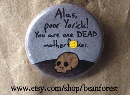 alas, poor yorick. you are dead. (Hamlet) -mature- - pinback button badge