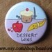 dessert wins - funny cute food - pinback button badge