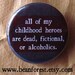 my childhood heroes are dead, fictional, or alcoholics - pinback button badge