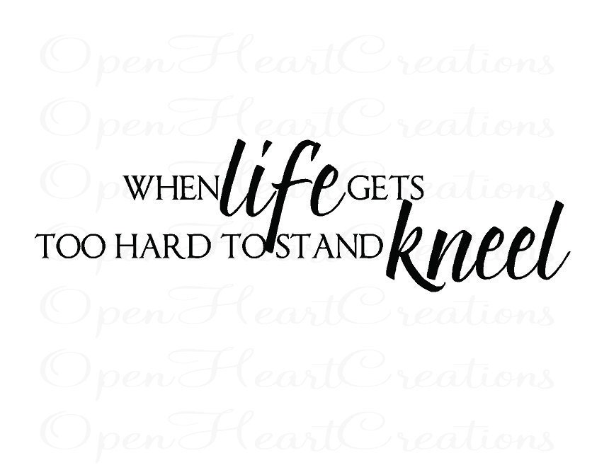 When Life Gets Too Hard to Stand Kneel Vinyl Decal - Wall Decal Quote Lettering Sticker Transfer 10H x 32W QT0078