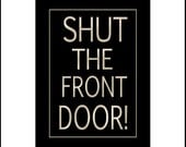 Shut The Front Door  -  5x7 Typography Art Print in 8x10 Mat