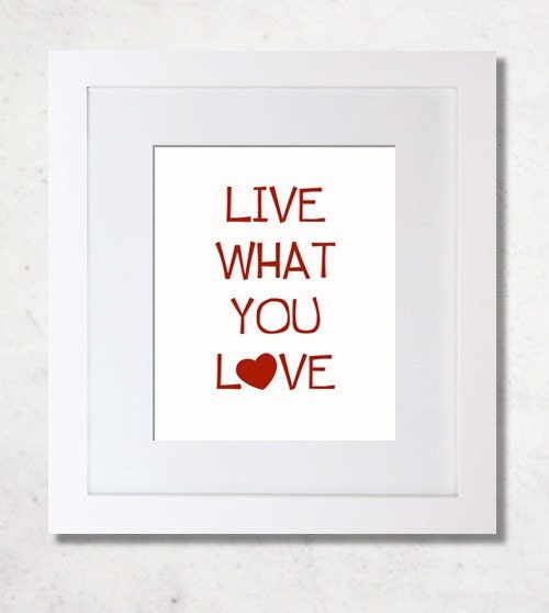 Live what you love - art print - room decor
