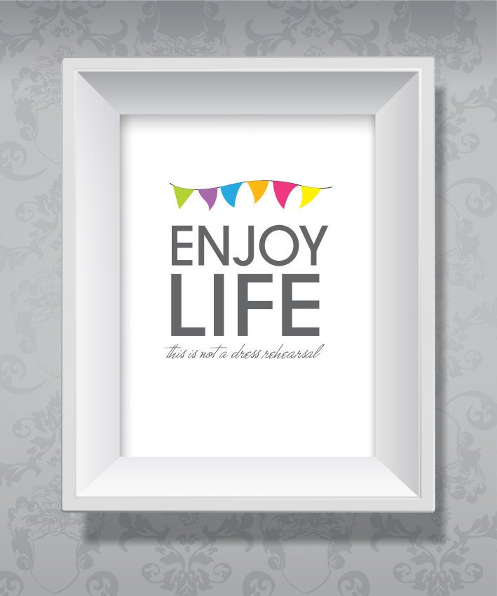 Enjoy Life: This is Not a Dress Rehearsal (Digital Print)