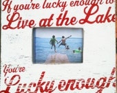 If You're Lucky Enough to Live at the Lake 5 x 7 Photo Frame