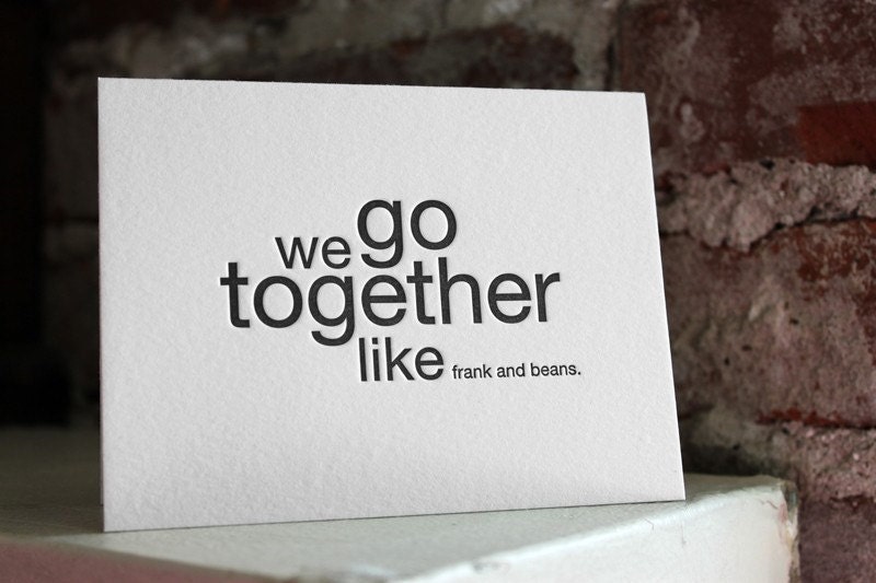 we go together like frank and beans. letterpress card