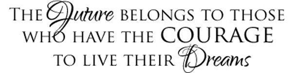 Vinyl Lettering Decal- The future belongs to those who have the courage to live their dreams. - 1612