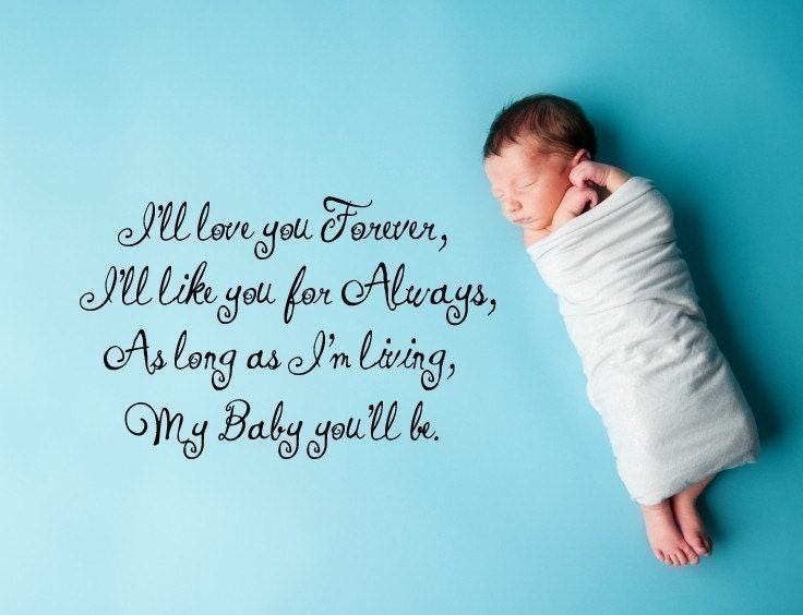 Vinyl Lettering Decal - I'll Love you forever , I'll like you for always, as long as I'm living, my baby you'll be.1311