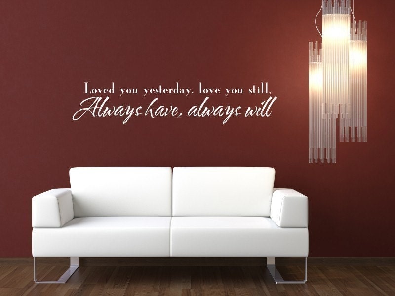 Loved you yesterday, love you still, always have, always will -Vinyl Lettering Decal sticker gift wall art- 1202