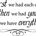 Quote-First We had Each Other Then We Had You Now We Have Everything