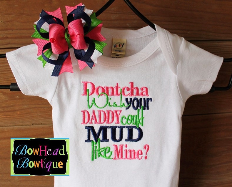 Dontcha wish your Daddy could Mud like Mine Embroidered Shirt or Onesie and Matching Hair Bow Set for Girls