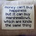 Money can't but happiness, but it can buy marshmallows which are kinda the same thing pillow cover