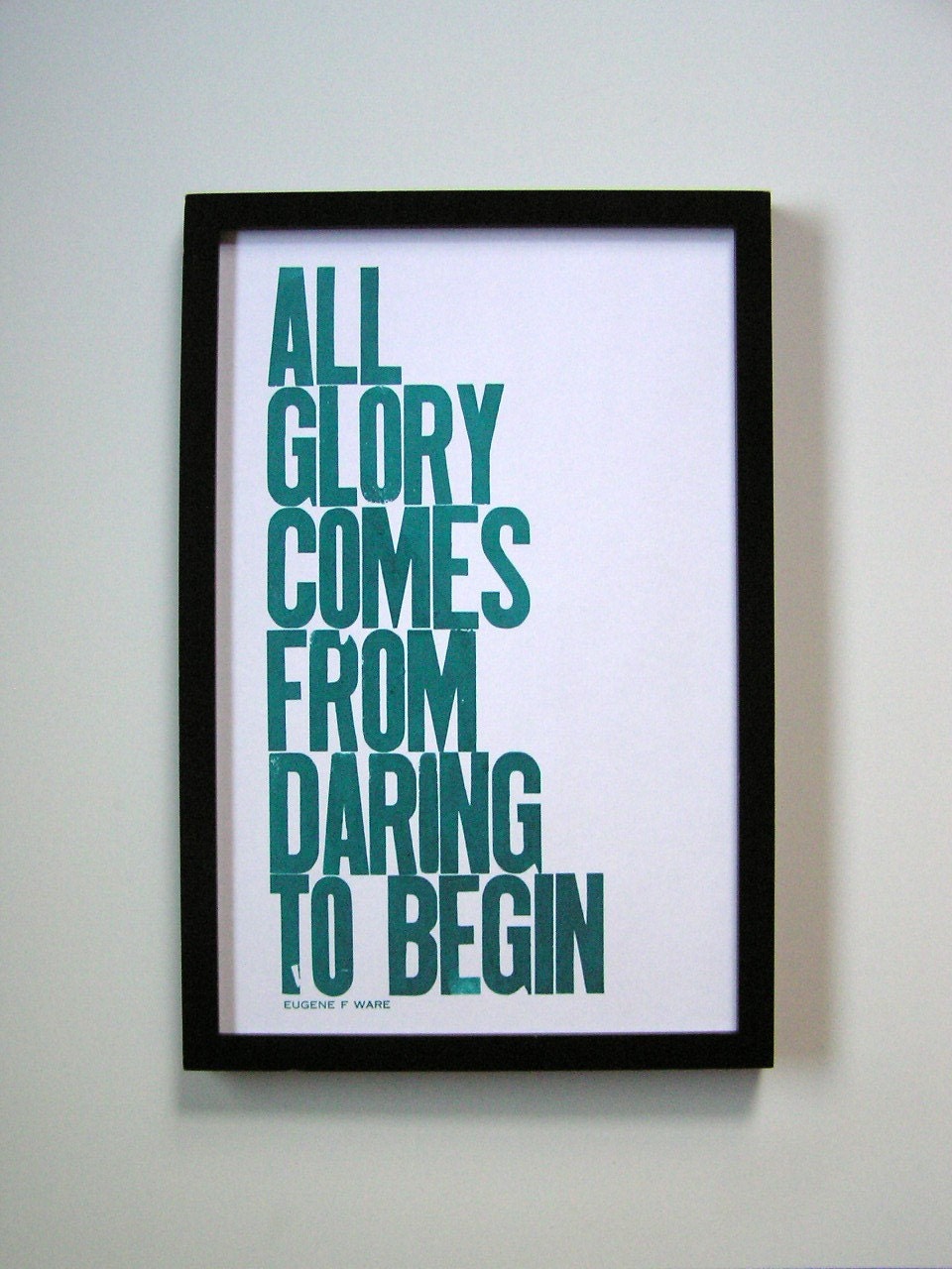 Teal Letterpress Typography Poster, All Glory Comes from Daring to Begin 11x17 Print