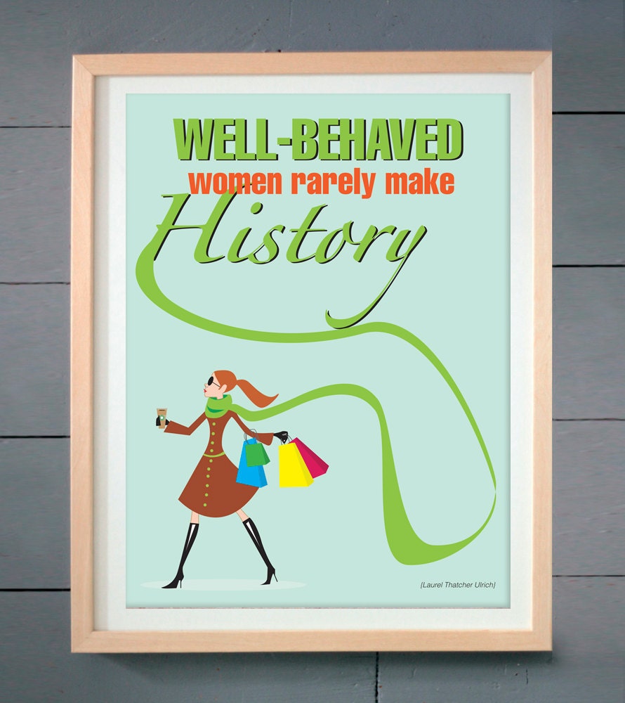 Well-behaved women rarely make history ART PRINT (various sizes available - 11x14 - 20x30 inches)