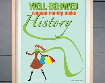 Well-behaved women rarely make history ART PRINT 16x20 inches (41 X 51 cm