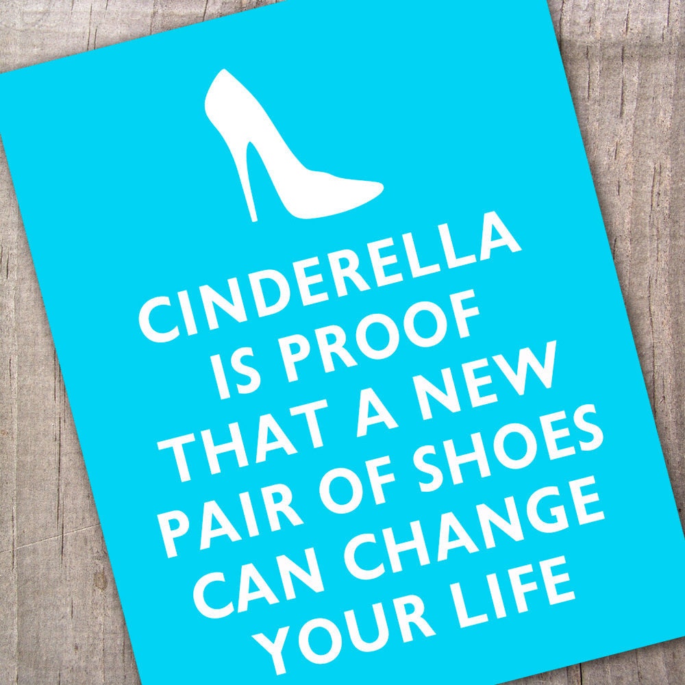 Cinderella is proof that a new pair of shoes can change your life ART PRINT 11x14 inches (28 X 36 cm)