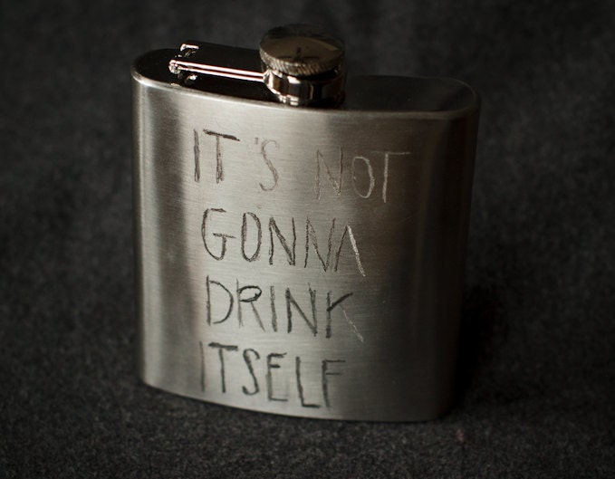 Its Not Gonna Drink Itself ...Hand-engraved Stainless Steel Flask