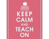Keep Calm and TEACH ON, 8x10 Print (Raspberry  Kisses) Buy 3 get 1 FREE