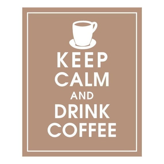 Keep Calm and Drink Coffee, Coffee Cup-8x10 Print-(Color-LATTE BROWN) Buy 3 get One FREE