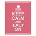 Keep Calm and TEACH ON, 8x10 Print (Raspberry  Kisses) Buy 3 get 1 FREE