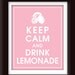 Keep Calm and Drink Lemonade, 8x10 Print-(Color Pink Lemonade) Buy 3 Get One Free
