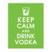 Keep Calm and Drink Vodka 11x14- (Featured in Grass Green) Buy 3 and get 1 FREE