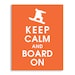 Keep Calm and Board On -11x14 Poster (Snowboarder Inspiration) (Featured in Fiery Opal) Buy 3 and get 1 FREE