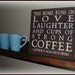 This home runs on LOVE, LAUGHTER, COFFEE...