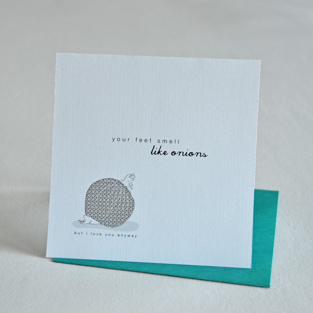 Single, square card with envelope. Your Feet Smell Like Onions. But I Love You Anyway. Blank inside.