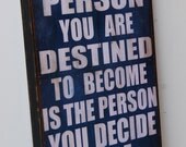 Ralph Waldo Emerson-The only person you are destined to become is the person you decide to be.
