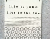 plaque life is huge live in the awe quote.  MADE TO ORDER