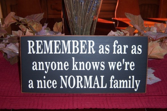 Remember As Far As Anyone Knows We're A Nice Normal Family Hand Painted Wood Sign