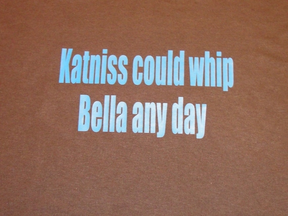 Tshirt Katniss could whip Bella any day