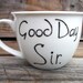 Double Sided Coffee Mug/ Funny Good Day Sir Coffee Mug