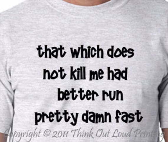 That which does not kill me had Funny  T-shirt  attitude sarcastic Humor Tee
