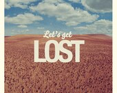 Let's Get Lost - Quote Print Limited Edition