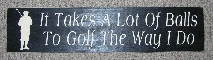 20% OFF Today  It Takes A Lot Of Balls To Golf The Way I Do Primitive Funny Wooden Sign Great FATHERS DAY Gift
